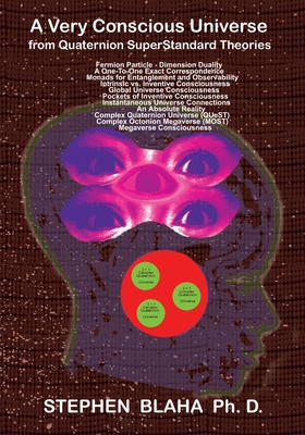 Coperta cărții 'A Very Conscious Universe from Quaternion SuperStandard Theories - Stephen Blaha'