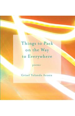 Things to Pack on the Way to Everywhere - Grisel Yolanda Acosta