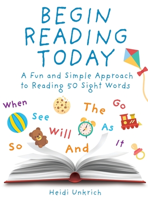 Begin Reading Today: A Fun and Simple Approach to Reading 50 Sight Words - Heidi Unkrich