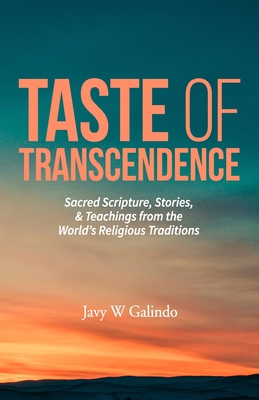 Taste of Transcendence: Sacred Scripture, Stories, & Teachings from the World's Religious Traditions - Javy W. Galindo