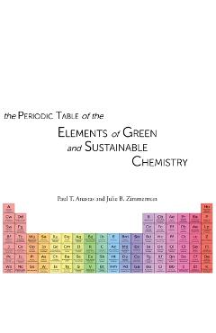 Coperta cărții 'The Periodic Table of the Elements of Green and Sustainable Chemistry - Julie B. Zimmerman'