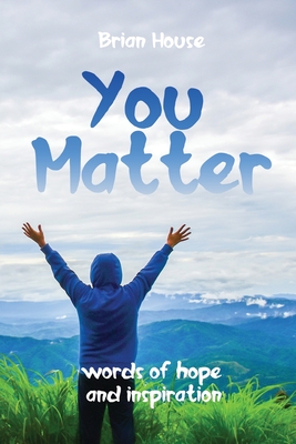 You Matter: Words of Hope and Inspiration - Brian House