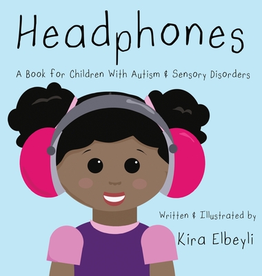 Headphones: A Book for Children With Autism & Sensory Disorders - Kira B. Elbeyli