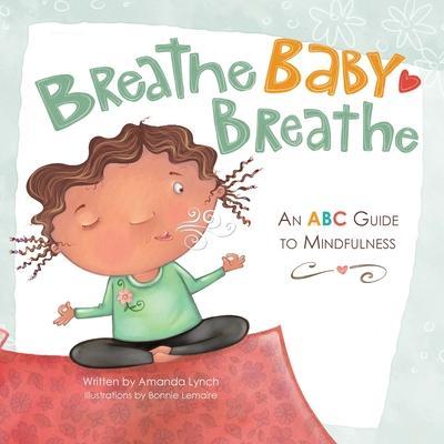 Breathe, Baby, Breathe: An ABC Guide to Mindfulness - Amanda Loraine Lynch