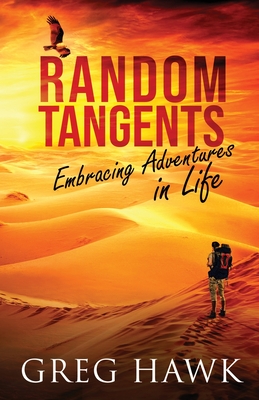 Random Tangents: Embracing Adventures in Life - Greg Hawk