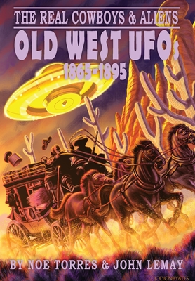 The Real Cowboys & Aliens: Old West UFOs (1865-1895) - Noe Torres