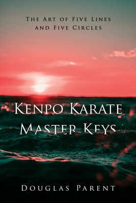 Kenpo Karate Master Keys: The Art of Five Lines and Five Circles - Douglas Parent