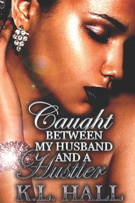 Coperta cărții 'Caught Between My Husband and a Hustler - K. L. Hall'