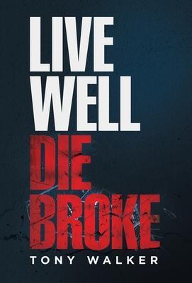 Live Well, Die Broke - Tony Walker