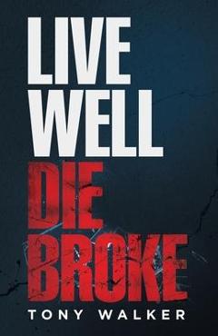 Coperta cărții 'Live Well, Die Broke - Tony Walker'