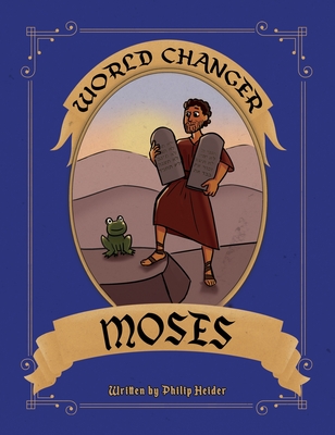 World Changer Moses: A Children's Book about Moses and How He Changed the World - Philip Heider