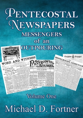Pentecostal Newspapers: Messengers of an Outpouring - Michael Fortner