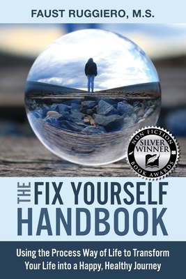 The Fix Yourself Handbook: Using the Process Way of Life to Transform Your Life into a Happy, Healthy Journey - Faust Ruggiero