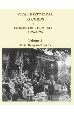 Coperta cărții 'Vital Historical Records of Jackson County, Missouri, 1826-1876: Volume 3: Miscellany and Index - David W. Jackson'