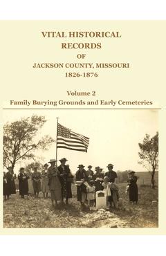 Coperta cărții 'Vital Historical Records of Jackson County, Missouri, 1826-1876: Volume 2: Family Burying Grounds and Early Cemeteries'