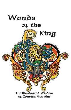 Coperta cărții 'Words Of The King: The Illustrated Wisdom Of Cormac Mac Airt - Olivia Wylie'