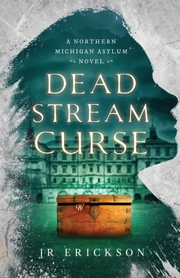 Dead Stream Curse: A Northern Michigan Asylum Novel - J. R. Erickson