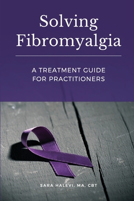 Solving Fibromyalgia - A Treatment Guide for Practitioners - Sara Halevi