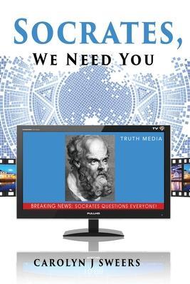 Socrates, We Need You - Carolyn J. Sweers