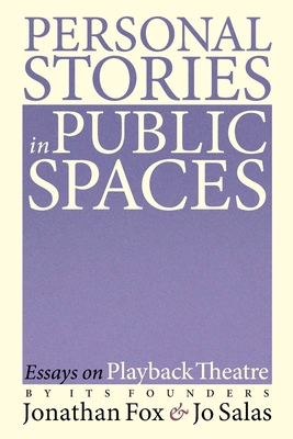 Personal Stories in Public Spaces: Essays on Playback Theatre by Its Founders - Jonathan Fox