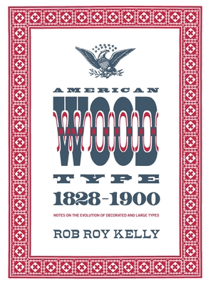 American Wood Type: 1828-1900 - Notes on the Evolution of Decorated and Large Types - Rob Roy Kelly