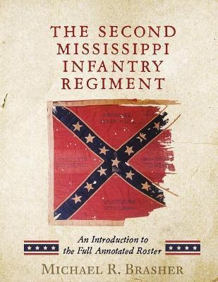 The Second Mississippi Infantry Regiment: An Introduction to the Full Annotated Roster - Michael R. Brasher