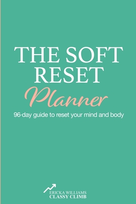 The Soft Reset Planner: 96-day guide to reset your mind and body - Ericka Williams