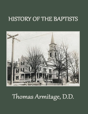 A History of the Baptists: From John the Baptist through The American Baptists - Thomas Armitage
