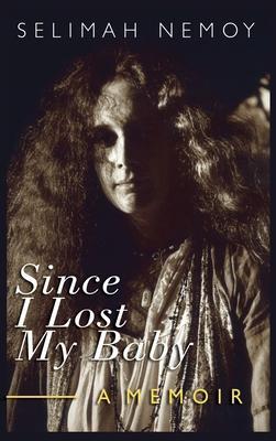 Since I Lost My Baby: A Memoir of Temptations, Trouble & Truth - Selimah Nemoy