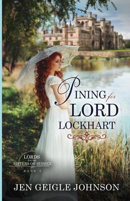 Pining for Lord Lockhart: Sweet Regency Romance - Jen Geigle Johnson