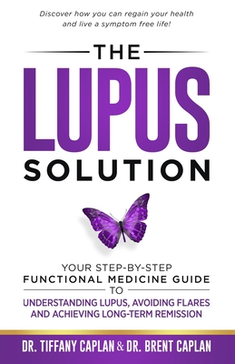 The Lupus Solution: Your Step-By-Step Functional Medicine Guide to Understanding Lupus, Avoiding Flares and Achieving Long-Term Remission - Brent Caplan