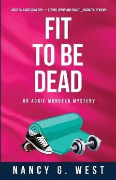 Coperta cărții 'Fit to Be Dead: An Aggie Mundeen Mystery - Nancy G. West'