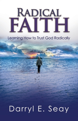 Radical Faith: Learning How to Trust God Radically - Darryl Seay
