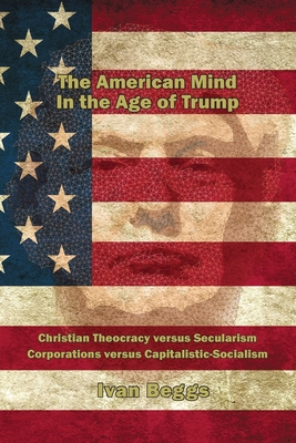 The American Mind in the Age of Trump - Ivan V. Beggs
