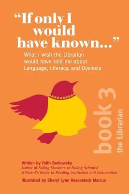 If Only I Would Have Known...: What I wish the Librarian would have told me about Language, Literacy, and Dyslexia - Faith Borkowsky