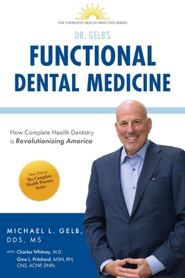 Functional Dental Medicine: How Complete Health Dentistry is Revolutionizing America - Gelb