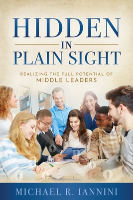 Hidden in Plain Sight: Realizing the Full Potential of Middle Leaders - Michael Iannini