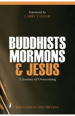 Coperta cărții 'Buddhists, Mormons & Jesus: A Journey of Overcoming - Jonnathan Zin Truong'