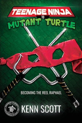 Teenage Ninja to Mutant Turtle: Becoming the Reel Raphael - Kenn Scott