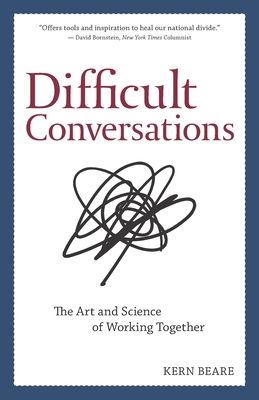 Difficult Conversations: The Art and Science of Working Together - Kern Beare