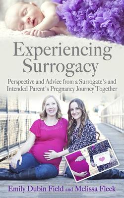 Experiencing Surrogacy: Perspective and Advice from a Surrogate's and Intended Parent's Pregnancy Journey Together - Melissa Fleck