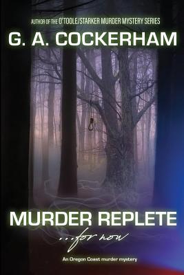 MURDER REPLETE...for now: An Oregon Coast murder mystery - G. A. Cockerham