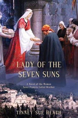 Lady of the Seven Suns: A Novel of the Woman Saint Francis Called Brother - Tinney Sue Heath