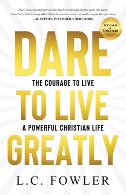 Dare to Live Greatly: The Courage to Live a Powerful Christian Life - Larry C. Fowler