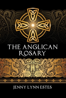 The Anglican Rosary: Going Deeper with God-Prayers and Meditations with the Protestant Rosary - R. L. Sather