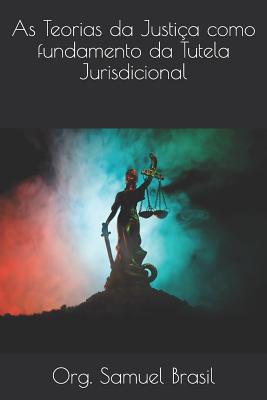 Coperta cărții 'As Teorias da Justiça como fundamento da Tutela Jurisdicional - Enara De Oliveira Olimpio Ramos Pinto'