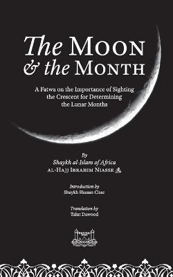 The Moon & the Month: A Fatwa on the importance of Sighting the Crescent for determining the Lunar Months - Shaykh Ibrahim Niasse