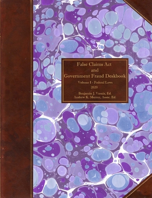 False Claims Act and Government Fraud Deskbook: Volume I - Federal Laws - 2020 - Benjamin J. Vernia