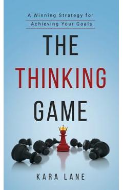 Coperta cărții 'The Thinking Game: A Winning Strategy for Achieving Your Goals - Kara Lane'