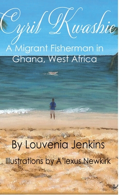 Cyril Kwashie: A Migrant Fisherman in Ghana, West Africa - Louvenia Jenkins